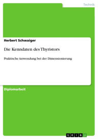 Title: Die Kenndaten des Thyristors: Praktische Anwendung bei der Dimensionierung, Author: Herbert Schwaiger