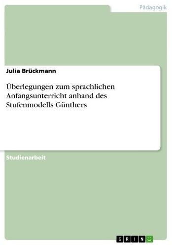 Überlegungen zum sprachlichen Anfangsunterricht anhand des Stufenmodells Günthers