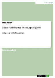 Title: Neue Formen der Erlebnispädagogik: Aufgezeigt an Fallbeispielen, Author: Ines Haier