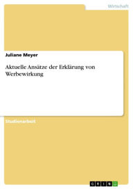 Title: Aktuelle Ansätze der Erklärung von Werbewirkung, Author: Juliane Meyer