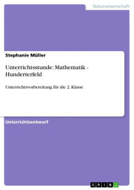 Title: Unterrichtsstunde: Mathematik - Hunderterfeld: Unterrichtsvorbereitung für die 2. Klasse, Author: Stephanie Müller