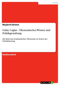 Title: Gülay Caglar - Ökonomisches Wissen und Politikgestaltung: Zur Relevanz feministischer Ökonomie in Zeiten der Globalisierung, Author: Maybritt Brehm