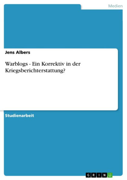 Warblogs - Ein Korrektiv in der Kriegsberichterstattung?: Ein Korrektiv in der Kriegsberichterstattung?