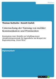 Title: Untersuchung der Nutzung von mobiler Kommunikation und Printmedien: Konzeption eines Modells zur Schaffung neuer Attraktivitätspotentiale für Jugendliche am Beispiel der Regionalzeitung 'Freies Wort', Author: Thomas Guttsche