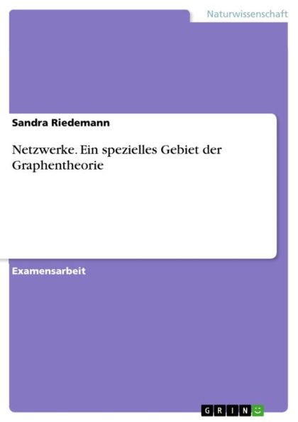 Netzwerke. Ein spezielles Gebiet der Graphentheorie: Ein spezielles Gebiet der Graphentheorie