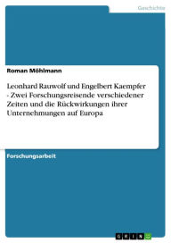 Title: Leonhard Rauwolf und Engelbert Kaempfer - Zwei Forschungsreisende verschiedener Zeiten und die Rückwirkungen ihrer Unternehmungen auf Europa: Zwei Forschungsreisende verschiedener Zeiten und die Rückwirkungen ihrer Unternehmungen auf Europa, Author: Roman Möhlmann