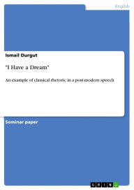 Title: 'I Have a Dream': An example of classical rhetoric in a post-modern speech, Author: Ismail Durgut