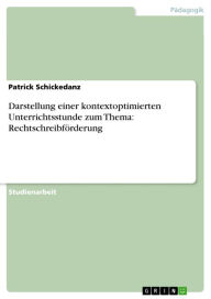 Title: Darstellung einer kontextoptimierten Unterrichtsstunde zum Thema: Rechtschreibförderung, Author: Patrick Schickedanz