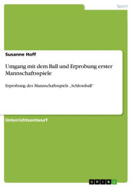 Title: Umgang mit dem Ball und Erprobung erster Mannschaftsspiele: Erprobung des Mannschaftsspiels 'Schlossball', Author: Susanne Hoff