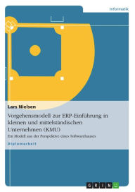 Title: Vorgehensmodell zur ERP-Einführung in kleinen und mittelständischen Unternehmen (KMU): Ein Modell aus der Perspektive eines Softwarehauses, Author: Lars Nielsen