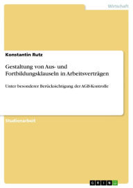 Title: Gestaltung von Aus- und Fortbildungsklauseln in Arbeitsverträgen: Unter besonderer Berücksichtigung der AGB-Kontrolle, Author: Konstantin Rutz