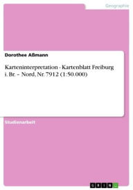 Title: Karteninterpretation - Kartenblatt Freiburg i. Br. - Nord, Nr. 7912 (1:50.000): Kartenblatt Freiburg i. Br. - Nord, Nr. 7912 (1:50.000), Author: Dorothee Aßmann