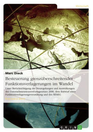 Title: Besteuerung grenzüberschreitender Funktionsverlagerungen im Wandel: Unter Berücksichtigung der Neuregelungen und Auswirkungen des Unternehmensteuerreformgesetzes 2008, dem Entwurf einer Funktionsverlagerungsverordnung und des SEStEG, Author: Marc Dieck