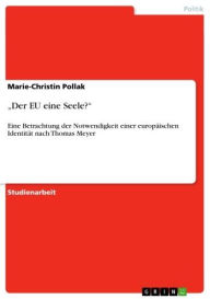 Title: 'Der EU eine Seele?': Eine Betrachtung der Notwendigkeit einer europäischen Identität nach Thomas Meyer, Author: Marie-Christin Pollak