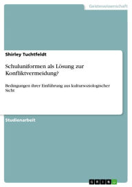 Title: Schuluniformen als Lösung zur Konfliktvermeidung?: Bedingungen ihrer Einführung aus kultursoziologischer Sicht, Author: Shirley Tuchtfeldt