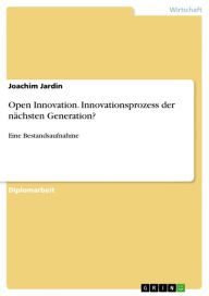 Title: Open Innovation. Innovationsprozess der nächsten Generation?: Eine Bestandsaufnahme, Author: Joachim Jardin