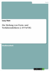 Title: Die Heilung von Form- und Verfahrensfehlern § 45 VwVfG, Author: Lucy Stan