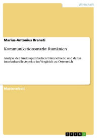 Title: Kommunikationsmarkt Rumänien: Analyse der landesspezifischen Unterschiede und deren interkulturelle Aspekte im Vergleich zu Österreich, Author: Marius-Antonius Braneti