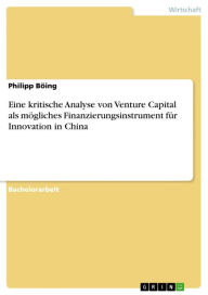 Title: Eine kritische Analyse von Venture Capital als mögliches Finanzierungsinstrument für Innovation in China, Author: Philipp Böing