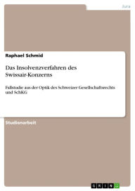 Title: Das Insolvenzverfahren des Swissair-Konzerns: Fallstudie aus der Optik des Schweizer Gesellschaftsrechts und SchKG, Author: Raphael Schmid