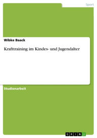 Title: Krafttraining im Kindes- und Jugendalter, Author: Wibke Baack