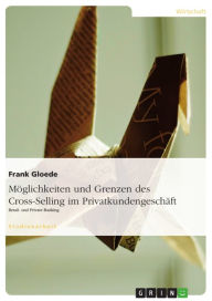 Title: Möglichkeiten und Grenzen des Cross-Selling im Privatkundengeschäft: Retail- und Private-Banking, Author: Frank Gloede