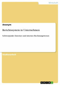 Title: Berichtssystem in Unternehmen: Schwerpunkt: Externes und internes Rechnungswesen, Author: Anonym