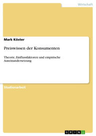Title: Preiswissen der Konsumenten: Theorie, Einflussfaktoren und empirische Auseinandersetzung, Author: Mark Köster