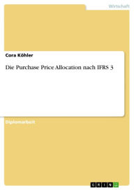 Title: Die Purchase Price Allocation nach IFRS 3, Author: Cora Köhler