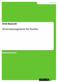 Title: Prozessmanagement für Tischler, Author: Erich Nawratil