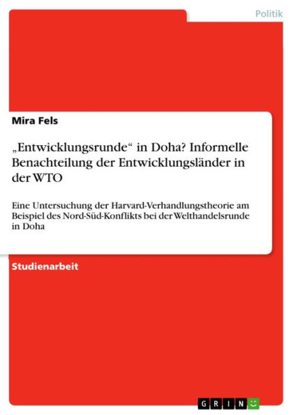 'Entwicklungsrunde' in Doha? Informelle Benachteilung der Entwicklungsländer in der WTO: Eine Untersuchung der Harvard-Verhandlungstheorie am Beispiel des Nord-Süd-Konflikts bei der Welthandelsrunde in Doha