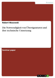 Title: Die Notwendigkeit von Übersignaturen und ihre technische Umsetzung, Author: Robert Wasowski