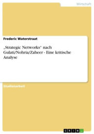 Title: 'Strategic Networks' nach Gulati/Nohria/Zaheer - Eine kritische Analyse: Eine kritische Analyse, Author: Frederic Waterstraat