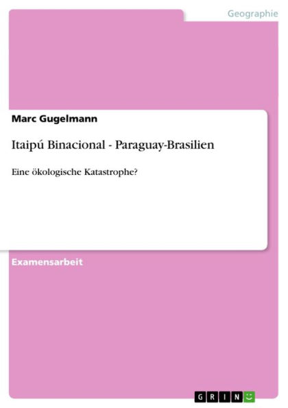 Itaipú Binacional - Paraguay-Brasilien: Eine ökologische Katastrophe?