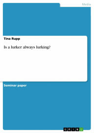 Title: Is a lurker always lurking?, Author: Tina Rupp