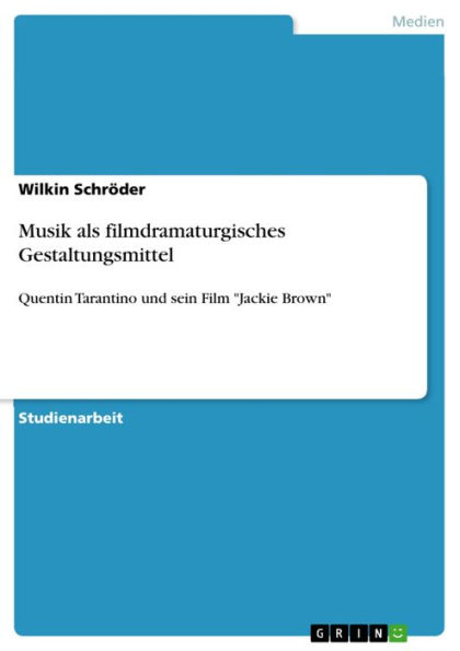 Musik als filmdramaturgisches Gestaltungsmittel: Quentin Tarantino und sein Film 'Jackie Brown'