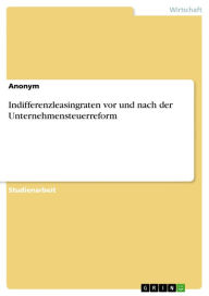 Title: Indifferenzleasingraten vor und nach der Unternehmensteuerreform, Author: Anonym