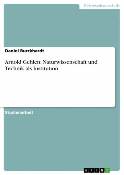 Arnold Gehlen: Naturwissenschaft und Technik als Institution