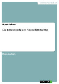 Title: Die Entwicklung des Kindschaftsrechtes, Author: Horst Deinert