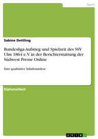 Title: Bundesliga-Aufstieg und Spielzeit des SSV Ulm 1864 e.V. in der Berichterstattung der Südwest Presse Online: Eine qualitative Inhaltsanalyse, Author: Sabine Dettling