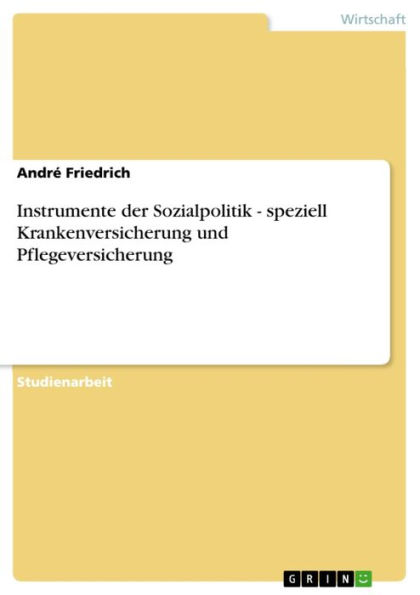 Instrumente der Sozialpolitik - speziell Krankenversicherung und Pflegeversicherung: speziell Krankenversicherung und Pflegeversicherung