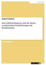 Title: Das Geldwäschegesetz und die daraus resultierenden Verpflichtungen für Kreditinstitute, Author: André Friedrich