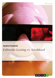 Title: Fallstudie Leasing vs. Kreditkauf, Author: André Friedrich