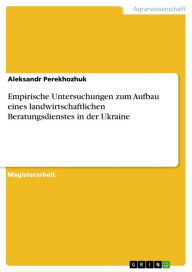 Title: Empirische Untersuchungen zum Aufbau eines landwirtschaftlichen Beratungsdienstes in der Ukraine, Author: Aleksandr Perekhozhuk