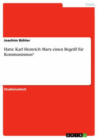 Title: Hatte Karl Heinrich Marx einen Begriff für Kommunismus?, Author: Joachim Bühler