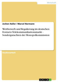 Title: Wettbewerb und Regulierung im deutschen Festnetz-Telekommunikationsmarkt - Sondergutachten der Monopolkommission: Sondergutachten der Monopolkommission, Author: Jochen Haller
