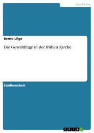 Title: Die Gewaltfrage in der frühen Kirche, Author: Berno Lilge