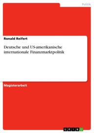 Title: Deutsche und US-amerikanische internationale Finanzmarktpolitik, Author: Ronald Reifert