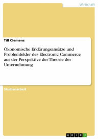 Title: Ökonomische Erklärungsansätze und Problemfelder des Electronic Commerce aus der Perspektive der Theorie der Unternehmung, Author: Till Clemens