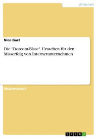 Title: Die 'Dotcom-Blase'. Ursachen für den Misserfolg von Internetunternehmen, Author: Nico Gast